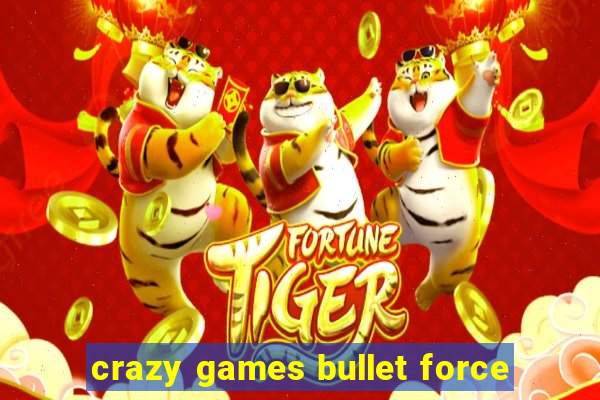 crazy games bullet force